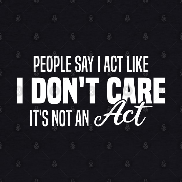 People Say I Act Like I Don't Care It's Not An Act by Blonc